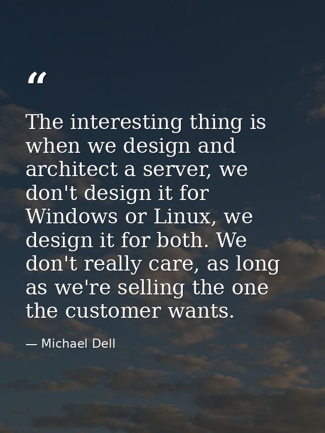 The interesting thing is when we design and architect a server, we don't design it for Windows or Linux, we design it fo — Michael Dell