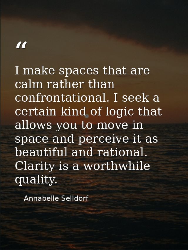 I make spaces that are calm rather than confrontational. I seek a certain kind of logic that allows you to move in space — Annabelle Selldorf