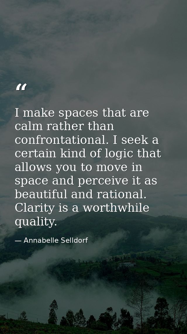 I make spaces that are calm rather than confrontational. I seek a certain kind of logic that allows you to move in space — Annabelle Selldorf
