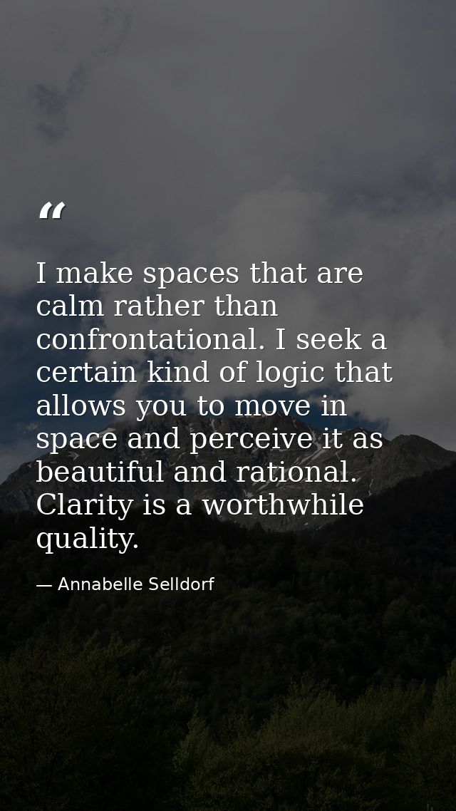 I make spaces that are calm rather than confrontational. I seek a certain kind of logic that allows you to move in space — Annabelle Selldorf