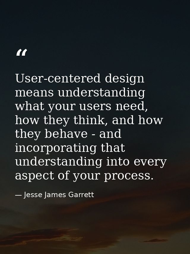 User-centered design means understanding what your users need, how they think, and how they behave - and incorporating t — Jesse James Garrett