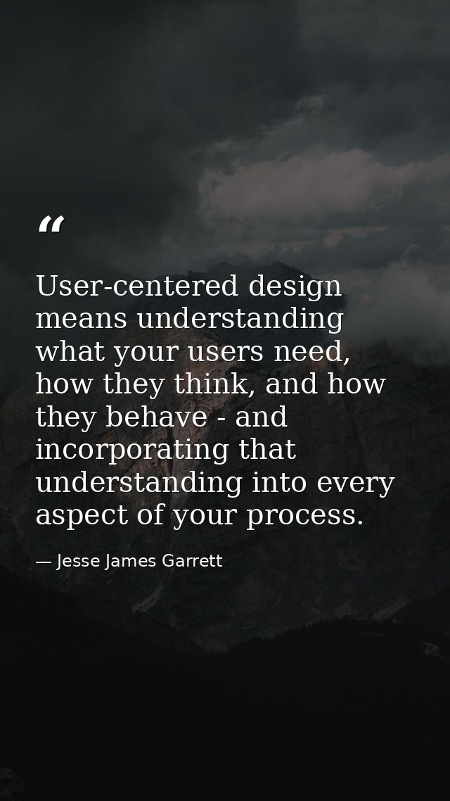 User-centered design means understanding what your users need, how they think, and how they behave - and incorporating t — Jesse James Garrett