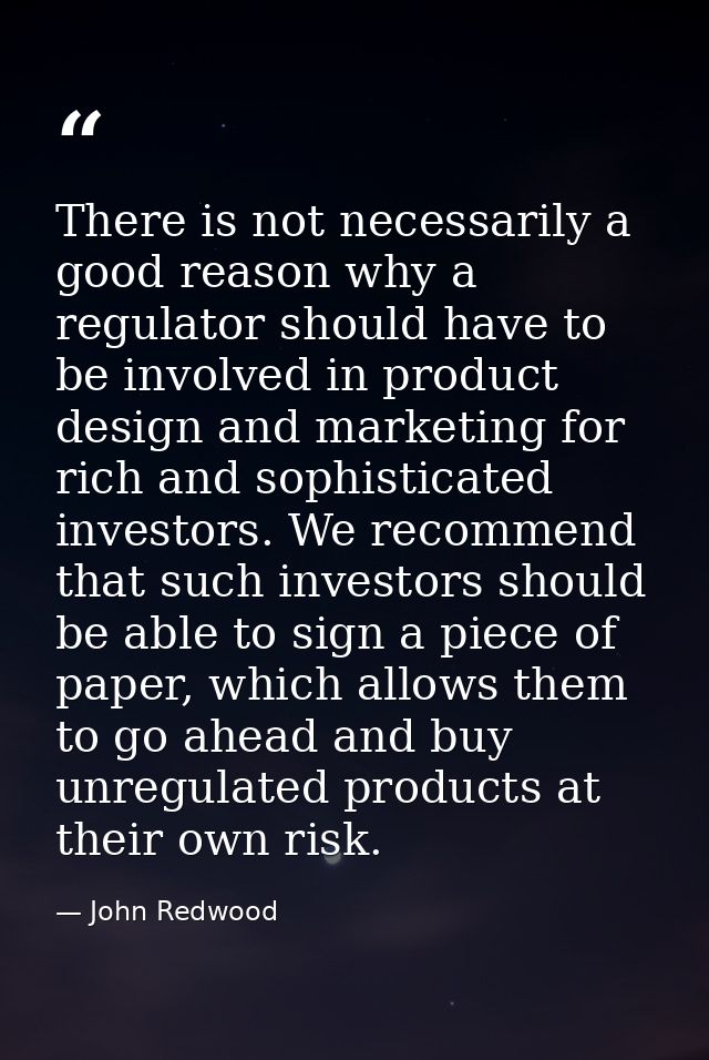 There is not necessarily a good reason why a regulator should have to be involved in product design and marketing for ri — John Redwood