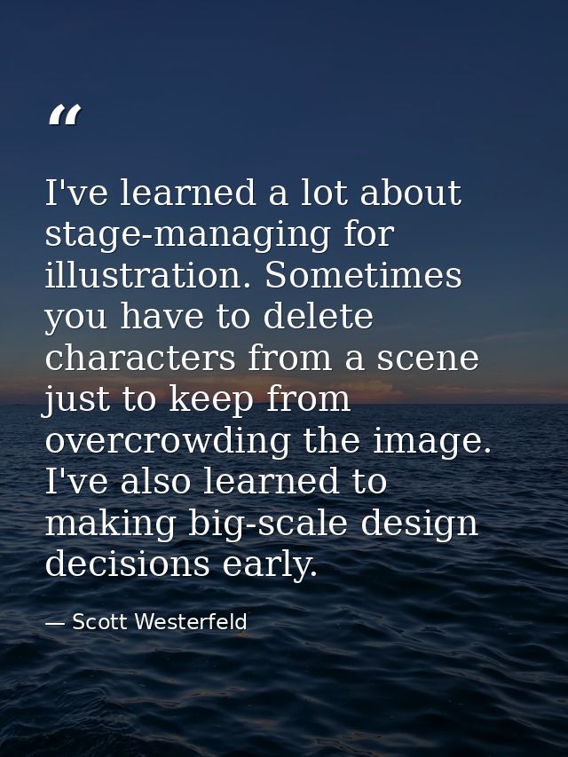 I've learned a lot about stage-managing for illustration. Sometimes you have to delete characters from a scene just to k — Scott Westerfeld