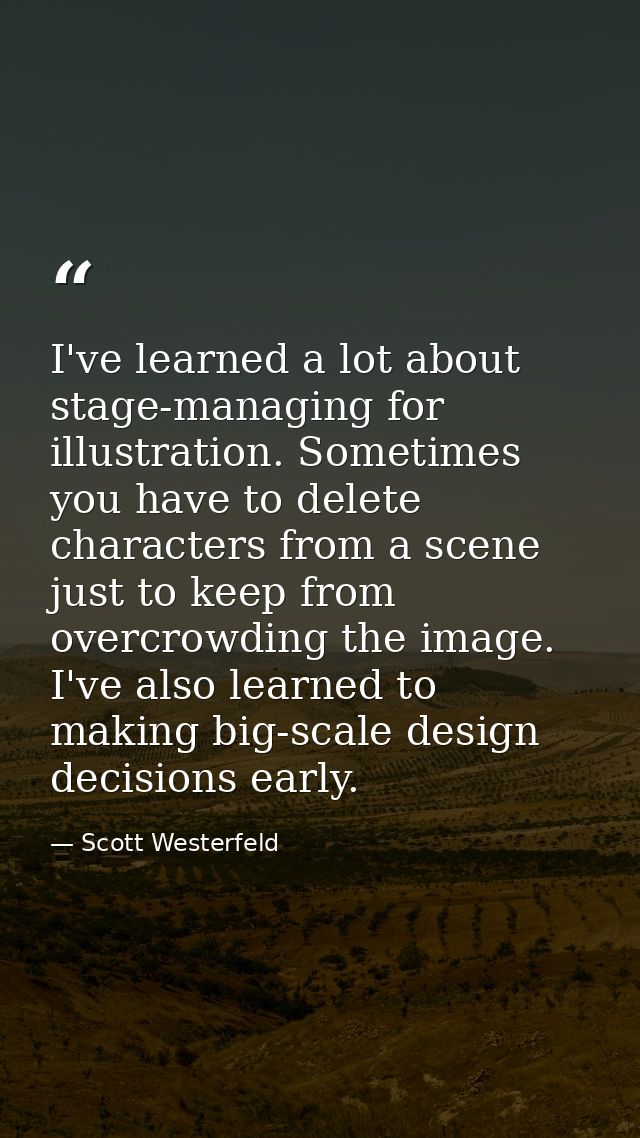 I've learned a lot about stage-managing for illustration. Sometimes you have to delete characters from a scene just to k — Scott Westerfeld
