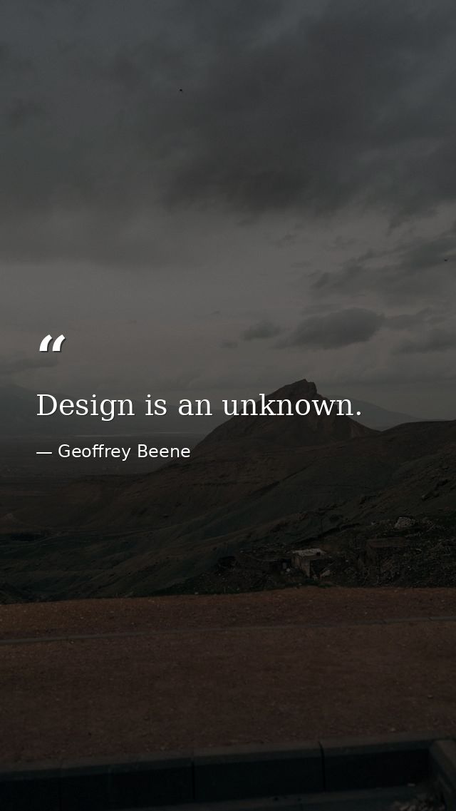 Design is an unknown. — Geoffrey Beene