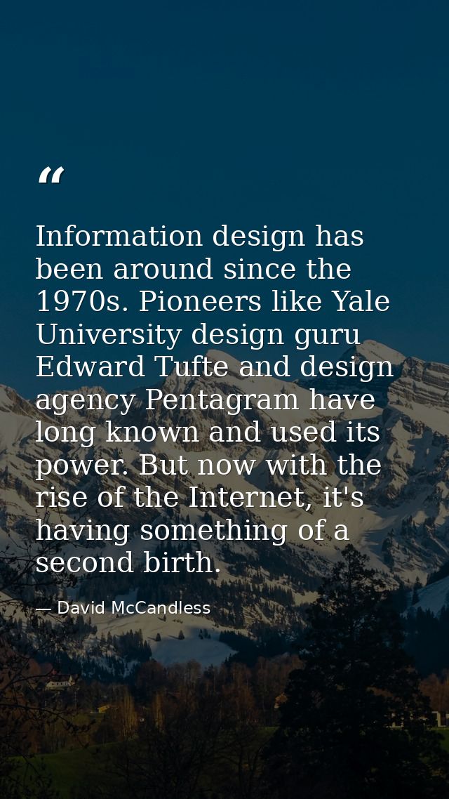Information design has been around since the 1970s. Pioneers like Yale University design guru Edward Tufte and design ag — David McCandless