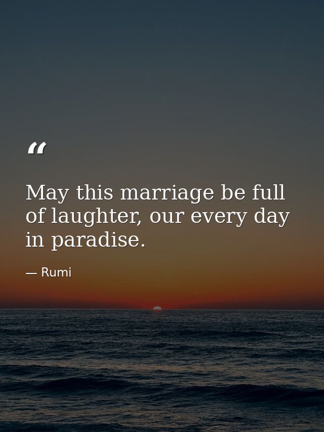 May this marriage be full of laughter, our every day in paradise. — Rumi
