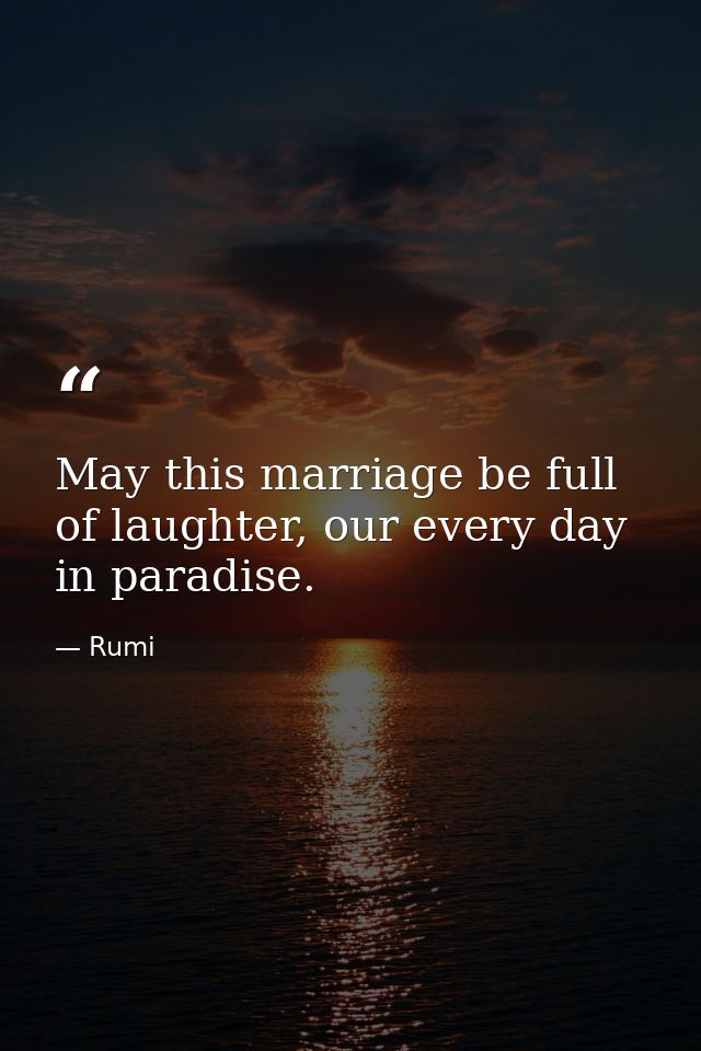 May this marriage be full of laughter, our every day in paradise. — Rumi