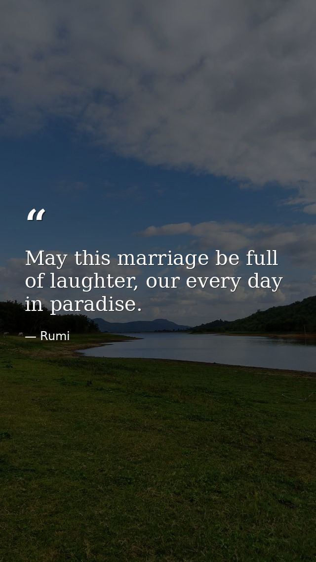 May this marriage be full of laughter, our every day in paradise. — Rumi