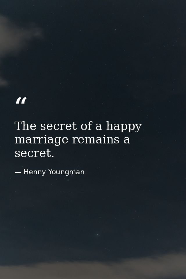 The secret of a happy marriage remains a secret. — Henny Youngman