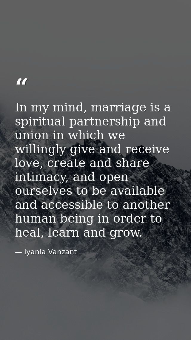 In my mind, marriage is a spiritual partnership and union in which we willingly give and receive love, create and share  — Iyanla Vanzant