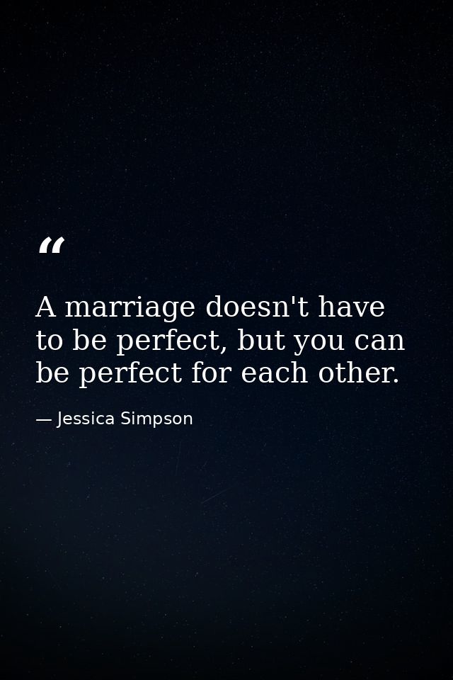 A marriage doesn't have to be perfect, but you can be perfect for each other. — Jessica Simpson
