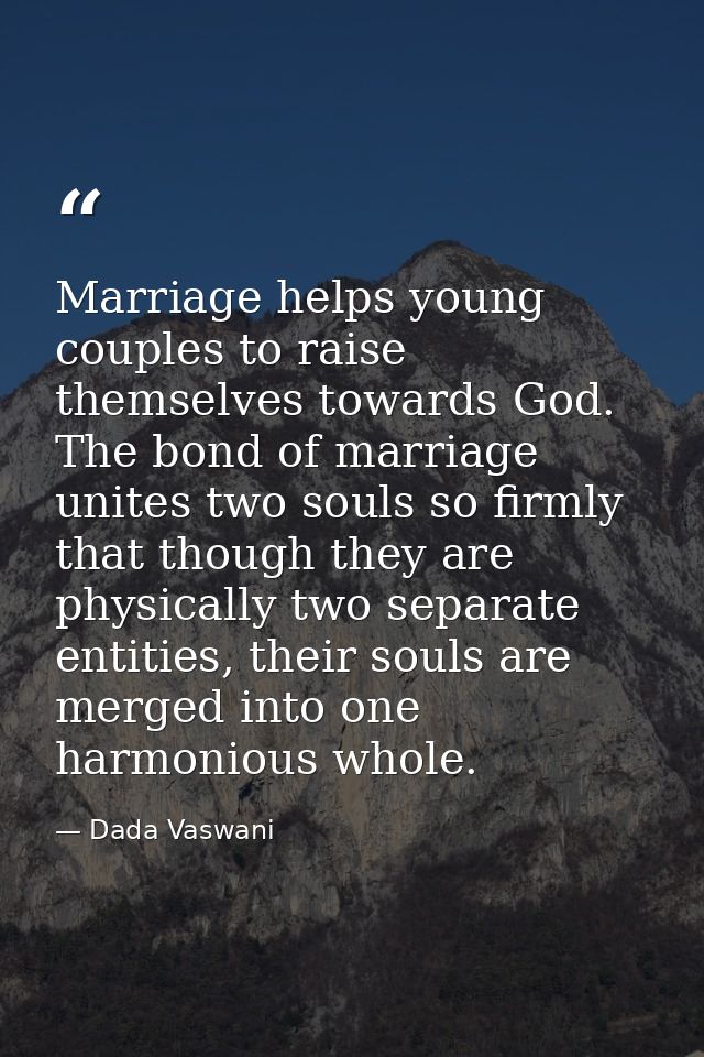 Marriage helps young couples to raise themselves towards God. The bond of marriage unites two souls so firmly that thoug — Dada Vaswani
