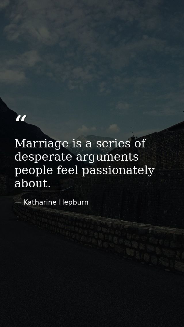 Marriage is a series of desperate arguments people feel passionately about. — Katharine Hepburn