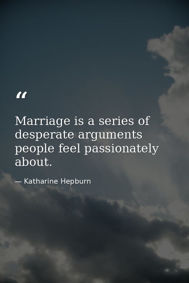 Marriage is a series of desperate arguments people feel passionately about. — Katharine Hepburn