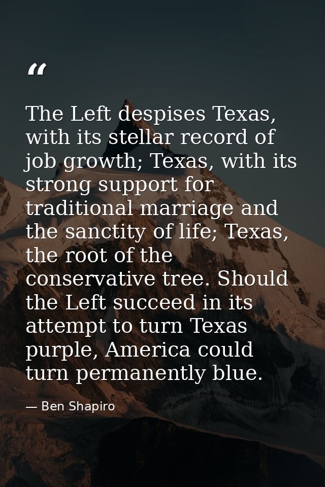 The Left despises Texas, with its stellar record of job growth; Texas, with its strong support for traditional marriage  — Ben Shapiro