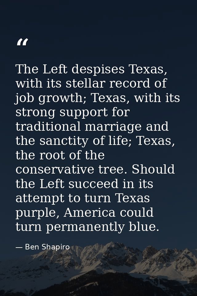 The Left despises Texas, with its stellar record of job growth; Texas, with its strong support for traditional marriage  — Ben Shapiro