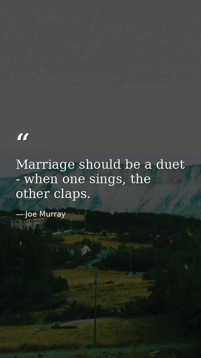 Marriage should be a duet - when one sings, the other claps. — Joe Murray