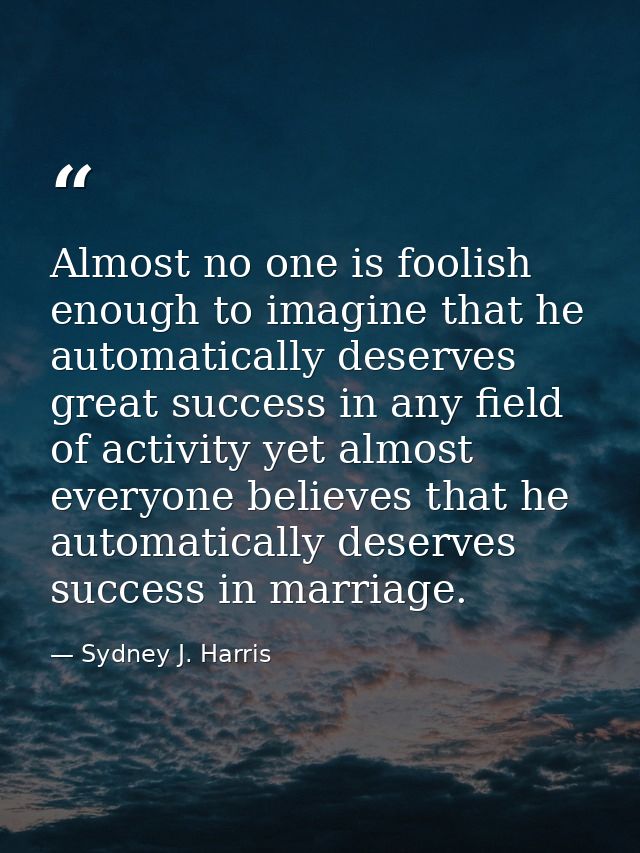 Almost no one is foolish enough to imagine that he automatically deserves great success in any field of activity yet alm — Sydney J. Harris