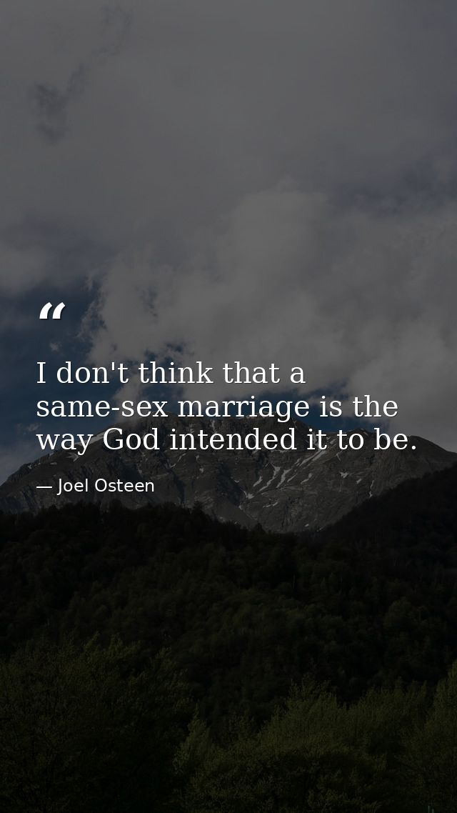 I don't think that a same-sex marriage is the way God intended it to be. — Joel Osteen