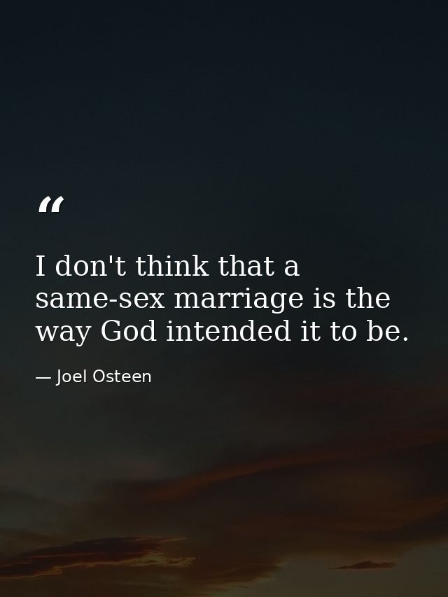I don't think that a same-sex marriage is the way God intended it to be. — Joel Osteen