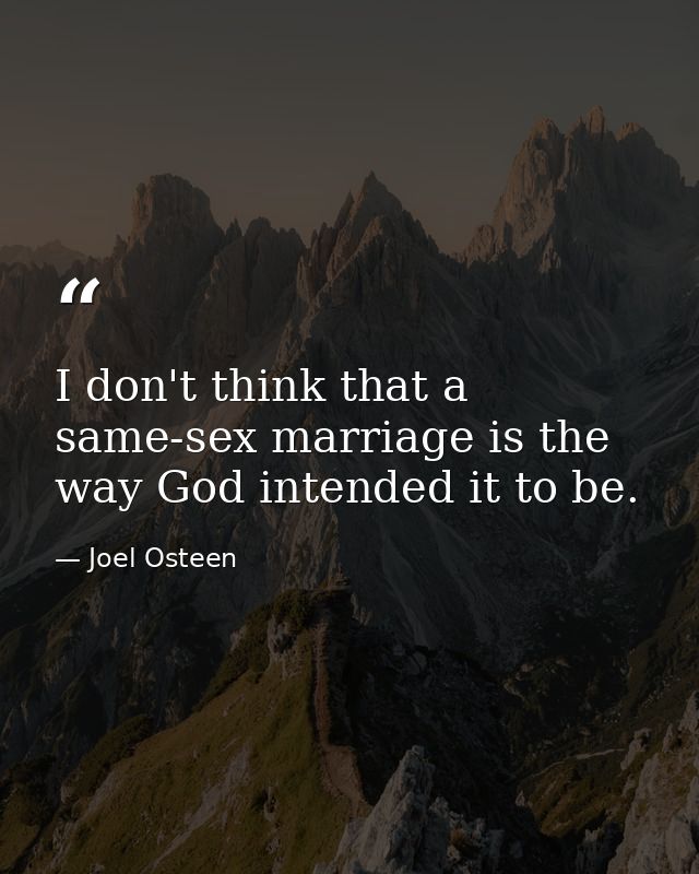 I don't think that a same-sex marriage is the way God intended it to be. — Joel Osteen