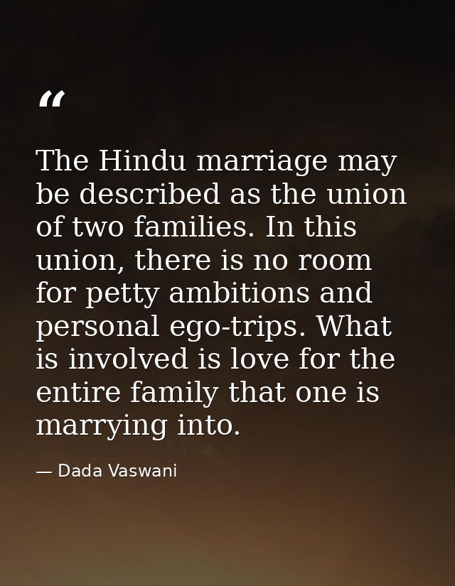 The Hindu marriage may be described as the union of two families. In this union, there is no room for petty ambitions an — Dada Vaswani