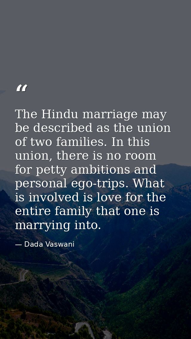 The Hindu marriage may be described as the union of two families. In this union, there is no room for petty ambitions an — Dada Vaswani