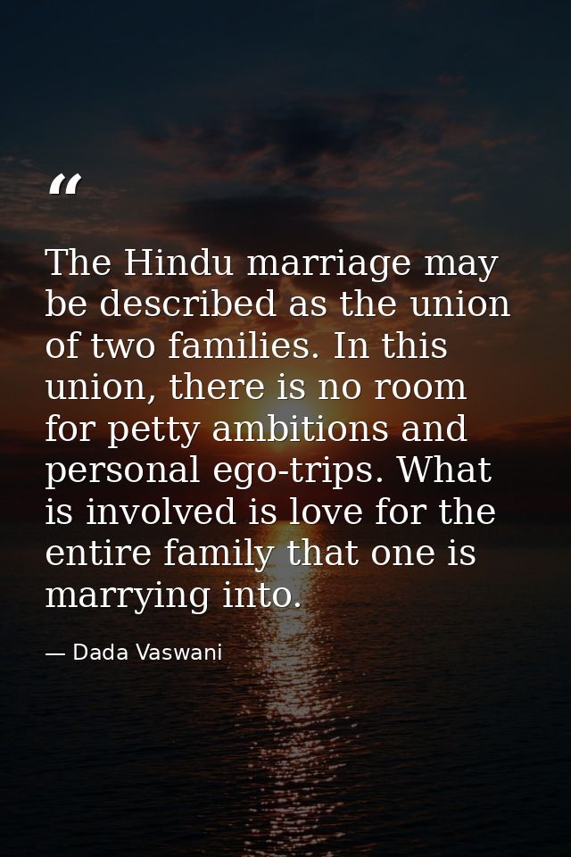 The Hindu marriage may be described as the union of two families. In this union, there is no room for petty ambitions an — Dada Vaswani