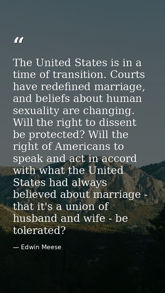The United States is in a time of transition. Courts have redefined marriage, and beliefs about human sexuality are chan — Edwin Meese