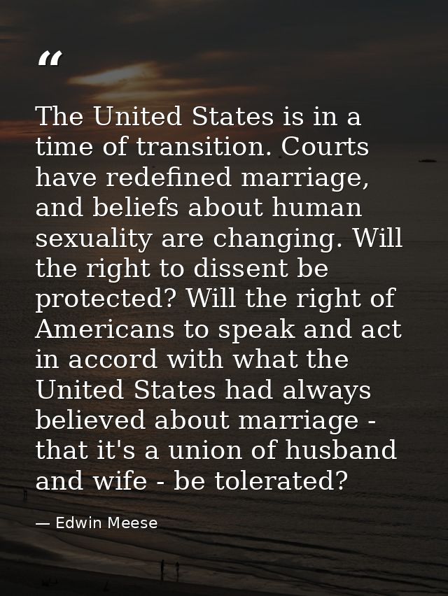 The United States is in a time of transition. Courts have redefined marriage, and beliefs about human sexuality are chan — Edwin Meese