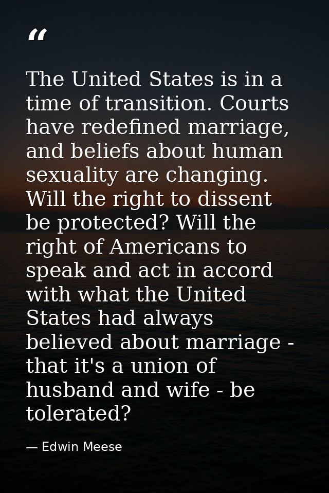 The United States is in a time of transition. Courts have redefined marriage, and beliefs about human sexuality are chan — Edwin Meese