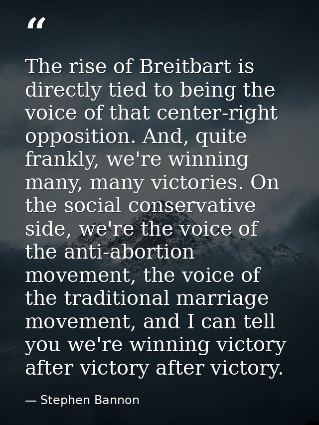 The rise of Breitbart is directly tied to being the voice of that center-right opposition. And, quite frankly, we're win — Stephen Bannon