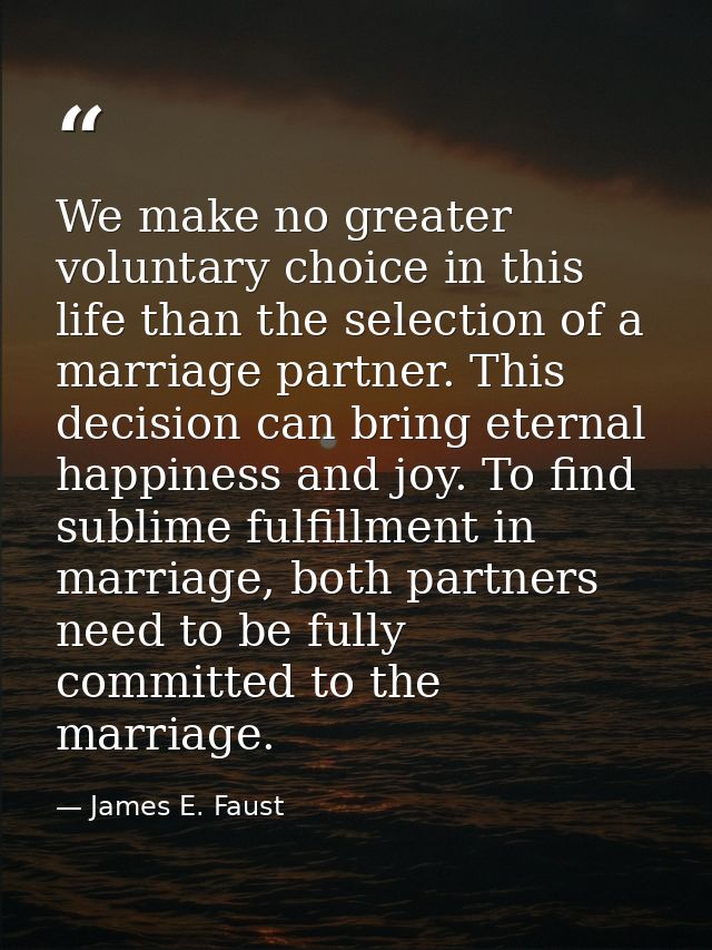 We make no greater voluntary choice in this life than the selection of a marriage partner. This decision can bring etern — James E. Faust