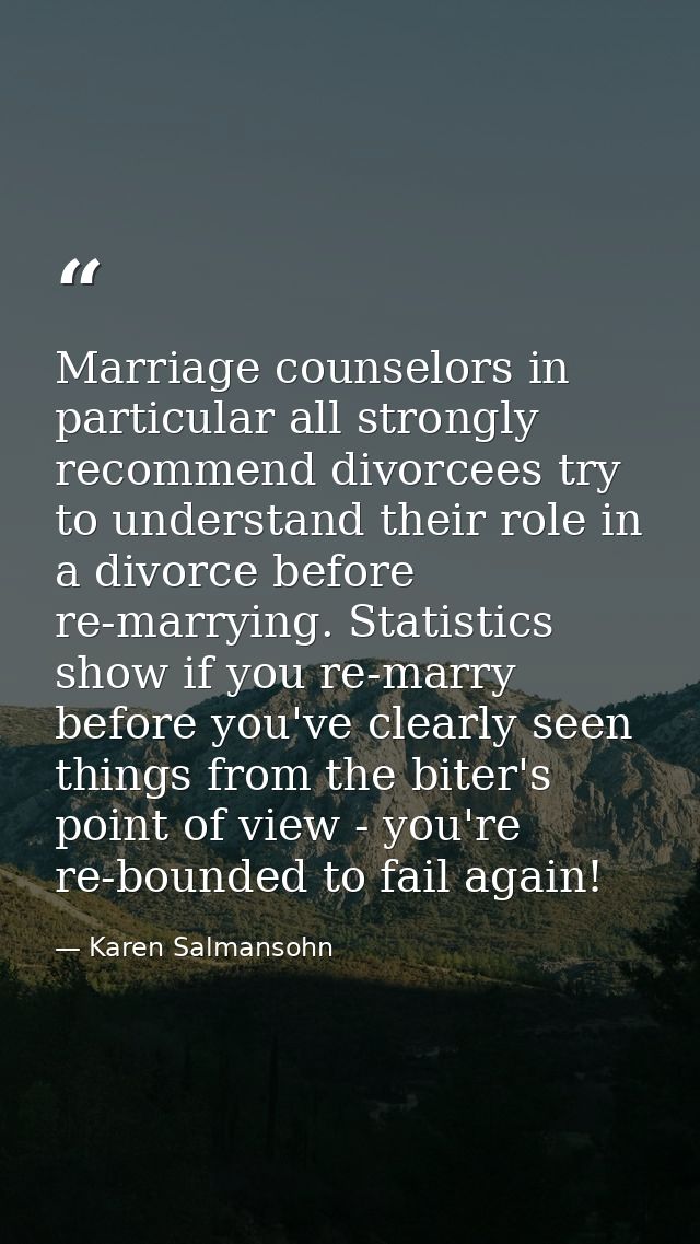 Marriage counselors in particular all strongly recommend divorcees try to understand their role in a divorce before re-m — Karen Salmansohn