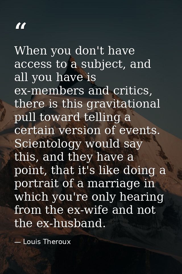 When you don't have access to a subject, and all you have is ex-members and critics, there is this gravitational pull to — Louis Theroux
