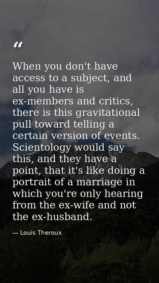 When you don't have access to a subject, and all you have is ex-members and critics, there is this gravitational pull to — Louis Theroux