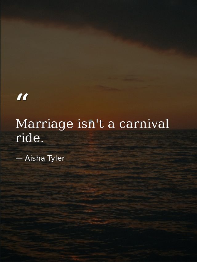 Marriage isn't a carnival ride. — Aisha Tyler