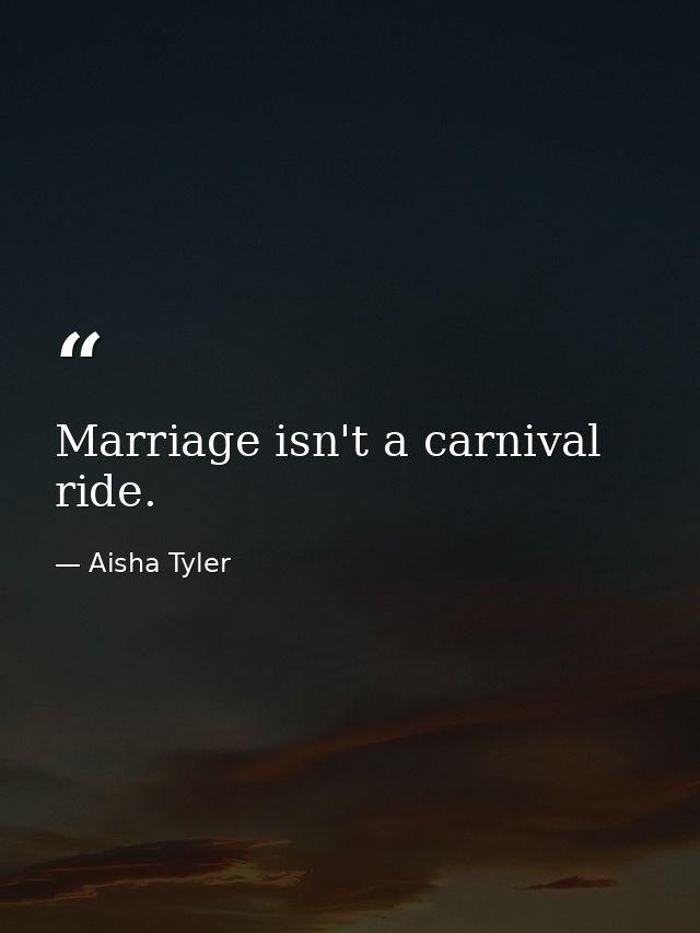 Marriage isn't a carnival ride. — Aisha Tyler