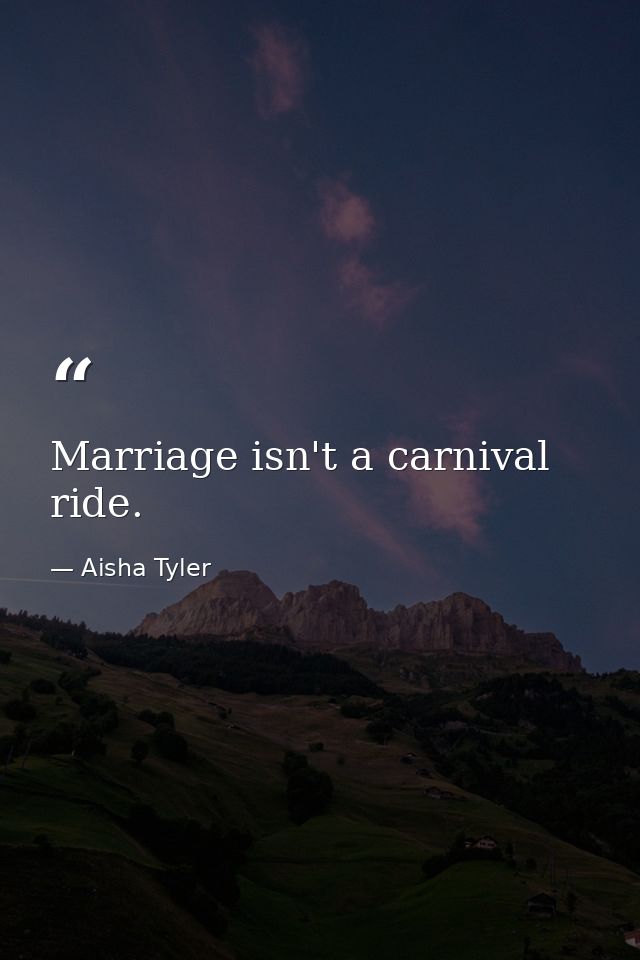 Marriage isn't a carnival ride. — Aisha Tyler