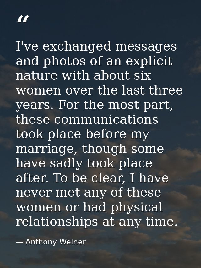 I've exchanged messages and photos of an explicit nature with about six women over the last three years. For the most pa — Anthony Weiner