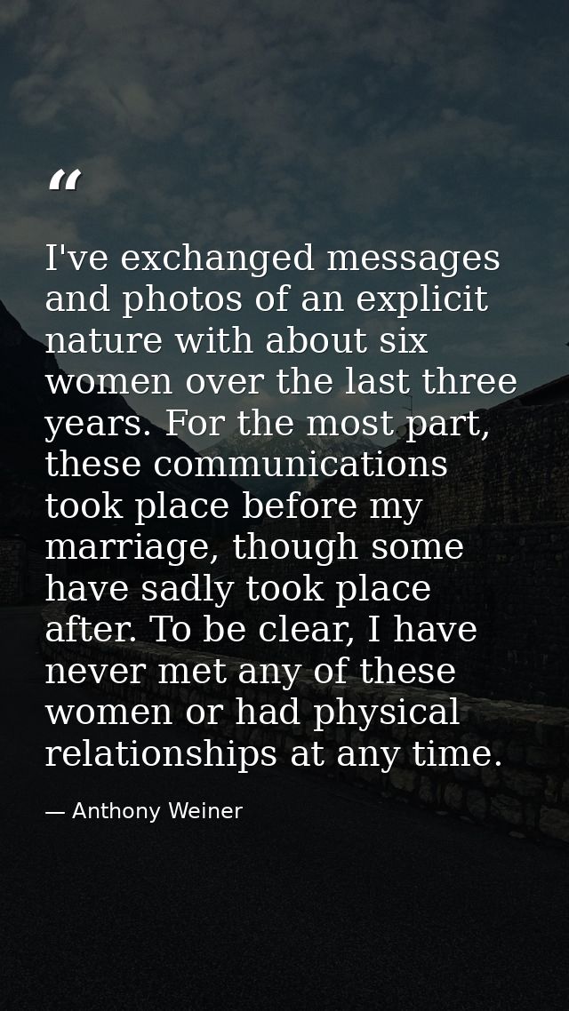 I've exchanged messages and photos of an explicit nature with about six women over the last three years. For the most pa — Anthony Weiner