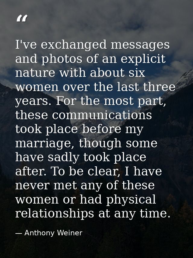 I've exchanged messages and photos of an explicit nature with about six women over the last three years. For the most pa — Anthony Weiner
