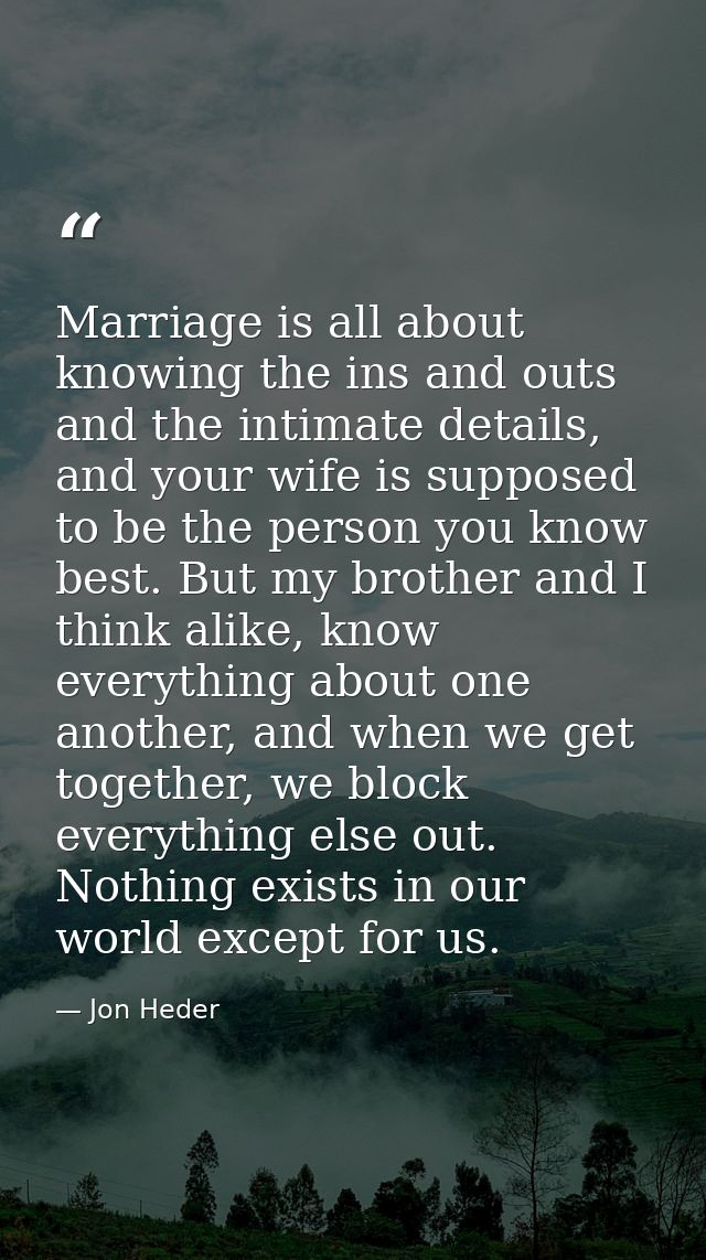 Marriage is all about knowing the ins and outs and the intimate details, and your wife is supposed to be the person you  — Jon Heder
