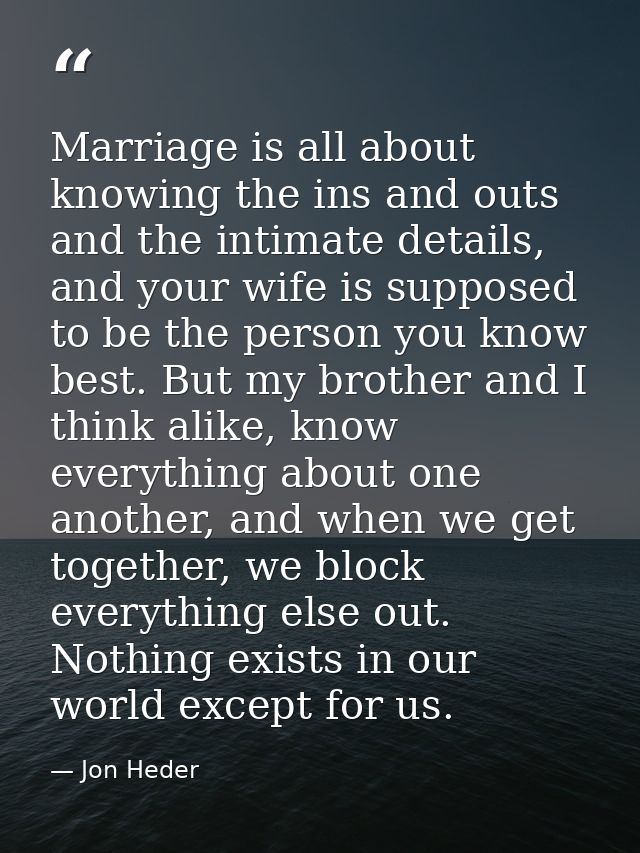 Marriage is all about knowing the ins and outs and the intimate details, and your wife is supposed to be the person you  — Jon Heder