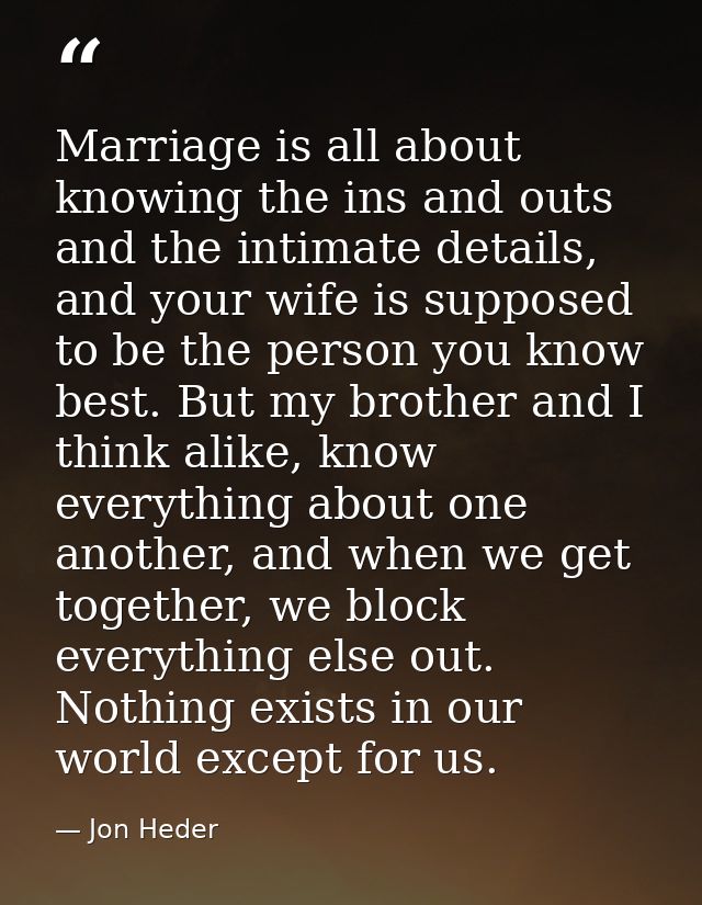 Marriage is all about knowing the ins and outs and the intimate details, and your wife is supposed to be the person you  — Jon Heder