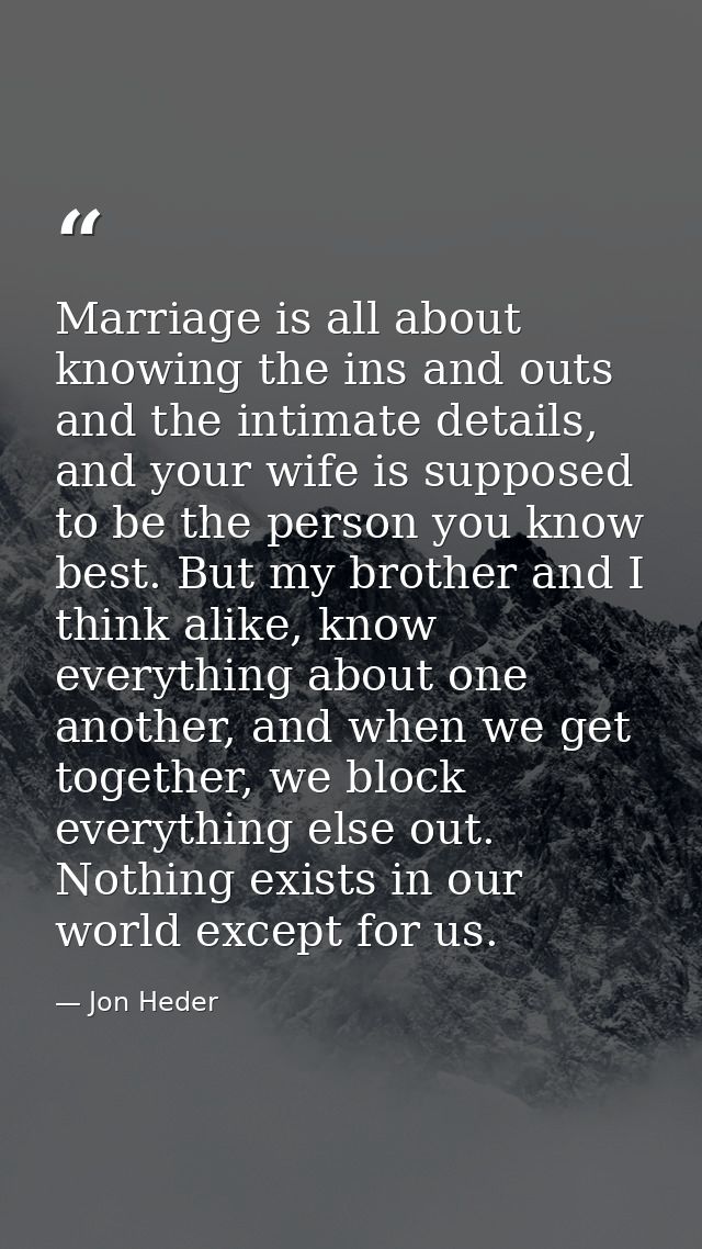 Marriage is all about knowing the ins and outs and the intimate details, and your wife is supposed to be the person you  — Jon Heder