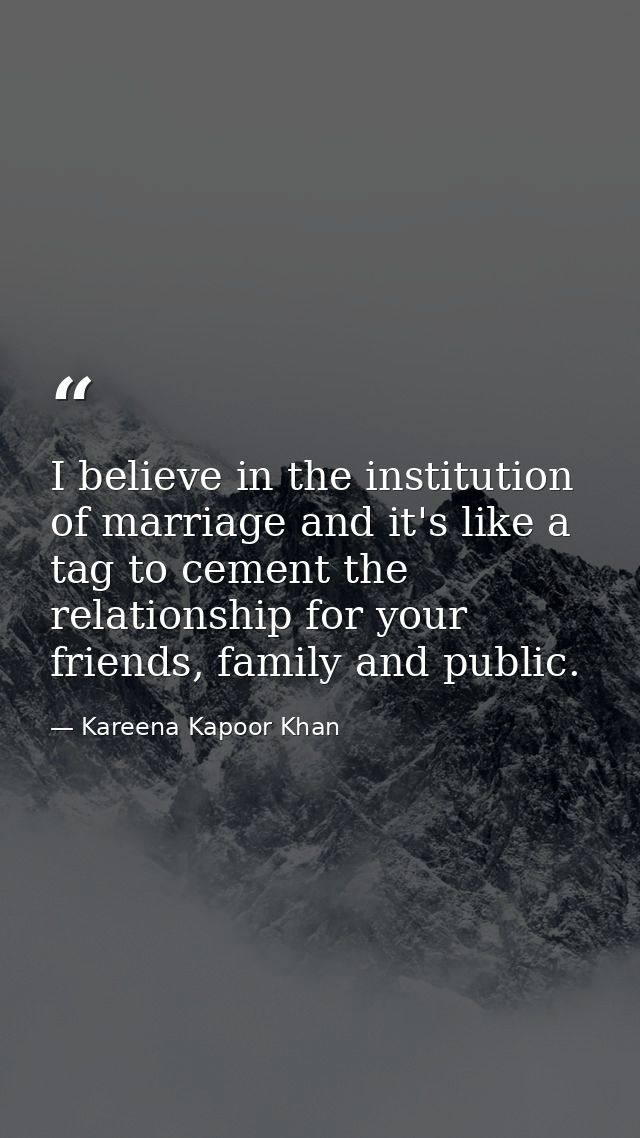 I believe in the institution of marriage and it's like a tag to cement the relationship for your friends, family and pub — Kareena Kapoor Khan