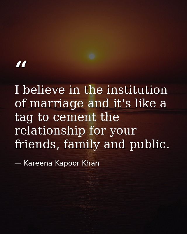 I believe in the institution of marriage and it's like a tag to cement the relationship for your friends, family and pub — Kareena Kapoor Khan